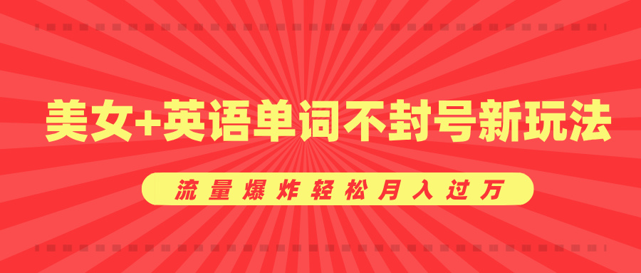 美女+英语单词不封号新玩法，流量爆炸轻松月入过万创客之家-网创项目资源站-副业项目-创业项目-搞钱项目创客之家