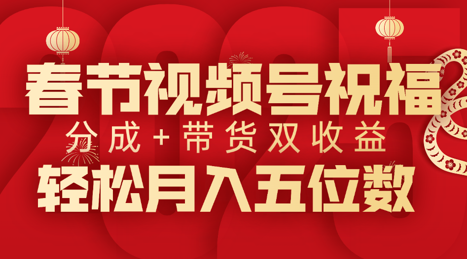 春节视频号祝福项目，分成+带货，双收益，轻松月入五位数创客之家-网创项目资源站-副业项目-创业项目-搞钱项目创客之家